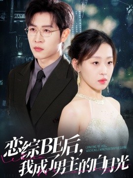 戀綜BE后，我成了男主的白月光(全集)